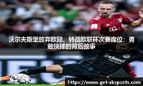 沃尔夫斯堡放弃欧冠，转战欧联杯次赛席位：勇敢抉择的背后故事