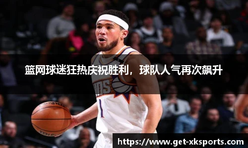 篮网球迷狂热庆祝胜利，球队人气再次飙升