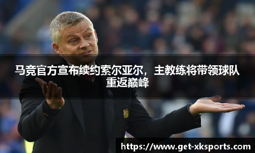 马竞官方宣布续约索尔亚尔，主教练将带领球队重返巅峰