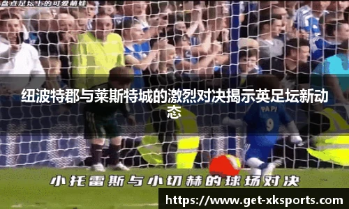 纽波特郡与莱斯特城的激烈对决揭示英足坛新动态