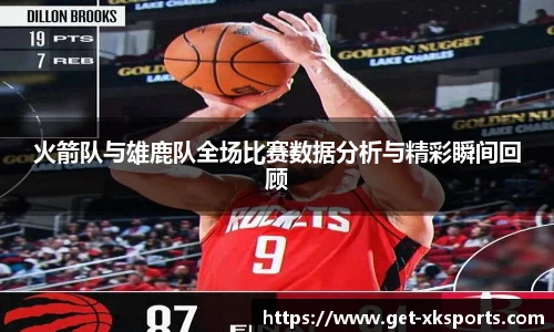火箭队与雄鹿队全场比赛数据分析与精彩瞬间回顾
