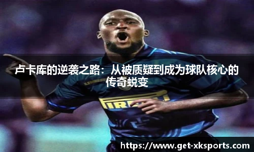 卢卡库的逆袭之路：从被质疑到成为球队核心的传奇蜕变